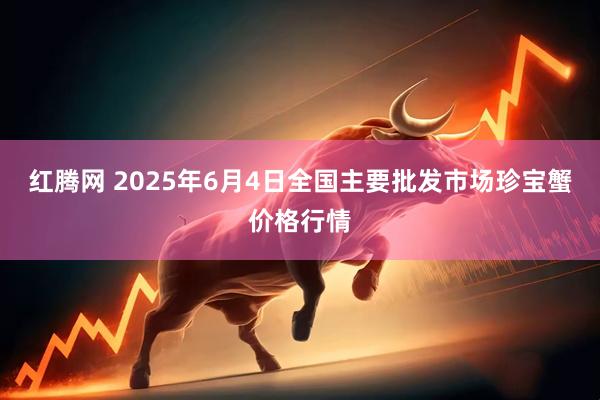 红腾网 2025年6月4日全国主要批发市场珍宝蟹价格行情