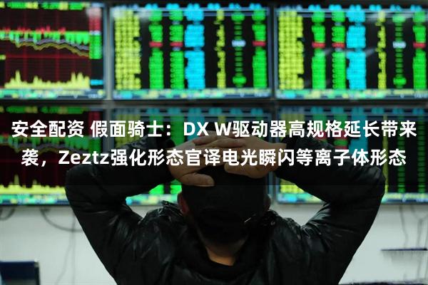 安全配资 假面骑士：DX W驱动器高规格延长带来袭，Zeztz强化形态官译电光瞬闪等离子体形态
